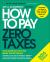 How to Pay Zero Taxes 2016 : Your Guide to Every Tax Break the IRS Allows