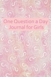 One Question a Day Journal for Girls : 108 Daily Questions for Your Child to Inspire Self-Discovery, Empowerment and Happiness