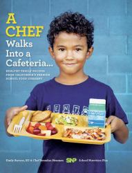 A Chef Walks into a Cafeteria... : Healthy Family Recipes from California's Premier School Food Company