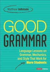 Good Grammar [Grades 6-12] : Joyful and Affirming Language Lessons That Work for More Students