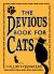 The Devious Book for Cats : Cats Have Nine Lives. Shouldn't They Be Lived to the Fullest?