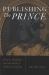 Publishing the Prince : History, Reading, and the Birth of Political Criticism