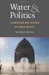 Water & Politics : Clientelism and Reform in Urban Mexico