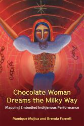 Chocolate Woman Dreams the Milky Way : Mapping Embodied Indigenous Performance