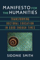 Manifesto for the Humanities : Transforming Doctoral Education in Good Enough Times