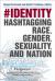 #identity : Hashtagging Race, Gender, Sexuality, and Nation