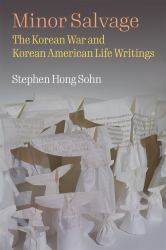 Minor Salvage : The Korean War and Korean American Life Writings