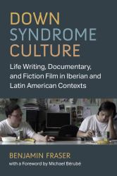 Down Syndrome Culture : Life Writing, Documentary, and Fiction Film in Iberian and Latin American Contexts