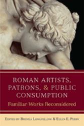 Roman Artists, Patrons, and Public Consumption : Familiar Works Reconsidered