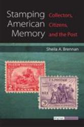 Stamping American Memory : Collectors, Citizens, and the Post