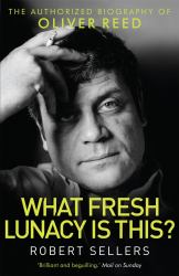 What Fresh Lunacy Is This? : The Authorized Biography of Oliver Reed