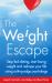 The Weight Escape : Stop Fad Dieting, Start Losing Weight and Reshape Your Life Using Cutting-Edge Psychology