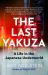 The Last Yakuza : A Life in the Japanese Underworld