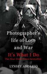 It's What I Do : A Photographer's Life of Love and War