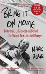 Bring It on Home : Peter Grant, Led Zeppelin and Beyond: the Story of Rock's Greatest Manager