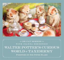 Walter Potter's Curious World of Taxidermy : Foreword by Sir Peter Blake