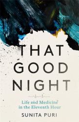 That Good Night : Life and Medicine in the Eleventh Hour