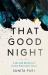 That Good Night : Life and Medicine in the Eleventh Hour