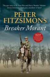 Breaker Morant : The Epic Story of the Boer War and Harry 'Breaker' Morant: Drover, Horseman, Bush Poet, Murderer or Hero?