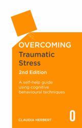 Overcoming Traumatic Stress, 2nd Edition : A Self-Help Guide Using Cognitive Behavioural Techniques