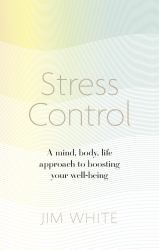 Stress Control : A Mind, Body, Life Approach to Boosting Your Well-Being