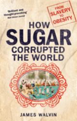 How Sugar Corrupted the World : From Slavery to Obesity