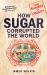 How Sugar Corrupted the World : From Slavery to Obesity