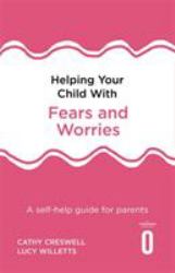 Helping Your Child with Fears and Worries 2nd Edition : A Self-Help Guide for Parents