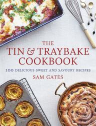 The Tin and Traybake Cookbook : 100 Delicious Sweet and Savoury Recipes