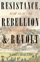 Resistance, Rebellion and Revolt : How Slavery Was Overthrown