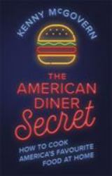 The American Diner Secret : How to Cook America's Favourite Food at Home