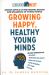 Growing Happy, Healthy Young Minds : Expert Advice on the Mental Health and Wellbeing of Young People