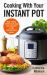 Cooking with Your Instant Pot : Quick, Healthy, Midweek Meals Using Your Instant Pot or Other Multi-Functional Cookers