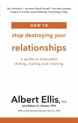 How to Stop Destroying Your Relationships : A Guide to Enjoyable Dating, Mating and Relating