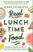 Real Lunchtime Food : Delicious, Healthy Lunches to Suit Your Family's Busy Lifestyle