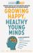 Growing Happy, Healthy Young Minds : Expert Advice on the Mental Health and Wellbeing of Young People