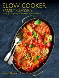 Slow Cooker Family Classics : Quick and Easy Recipes the Whole Family Will Love