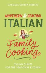 Northern and Central Italian Family Cooking : Italian Dishes for the Seasonal Kitchen