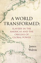 A World Transformed : Slavery in the Americas and the Origins of Global Power