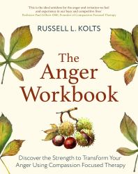 The Anger Workbook : Discover the Strength to Transform Your Anger Using Your Compassionate Mind