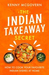 The Indian Takeaway Secret : How to Cook Your Favourite Indian Dishes at Home