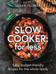 Slow Cooker: for Less : Easy, Budget-Friendly Recipes for the Whole Family