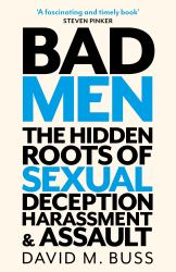 Bad Men : The Hidden Roots of Sexual Deception, Harassment and Assault