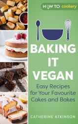 Baking It Vegan : Easy Recipes for Your Favourite Cakes and Bakes