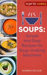 Soups: Simple and Easy Recipes for Soup-Making Machines