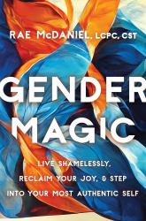 Gender Magic : Live Shamelessly, Reclaim Your Joy, and Step into Your Most Authentic Self