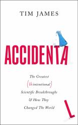 Accidental : The Greatest (Unintentional) Science Breakthroughs and How They Changed the World