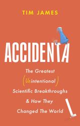 Accidental : The Greatest (Unintentional) Science Breakthroughs and How They Changed the World