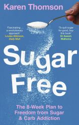 Sugar Free : The 8-Week Plan to Freedom from Sugar and Carb Addiction