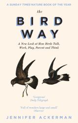 The Bird Way : A New Look at How Birds Talk, Work, Play, Parent, and Think